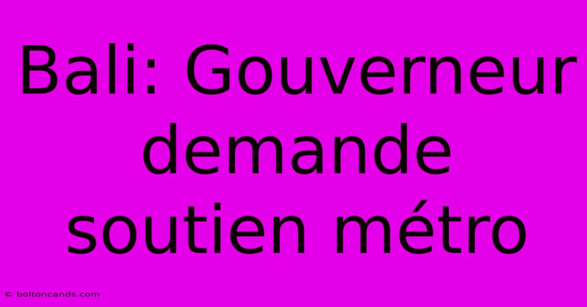 Bali: Gouverneur Demande Soutien Métro