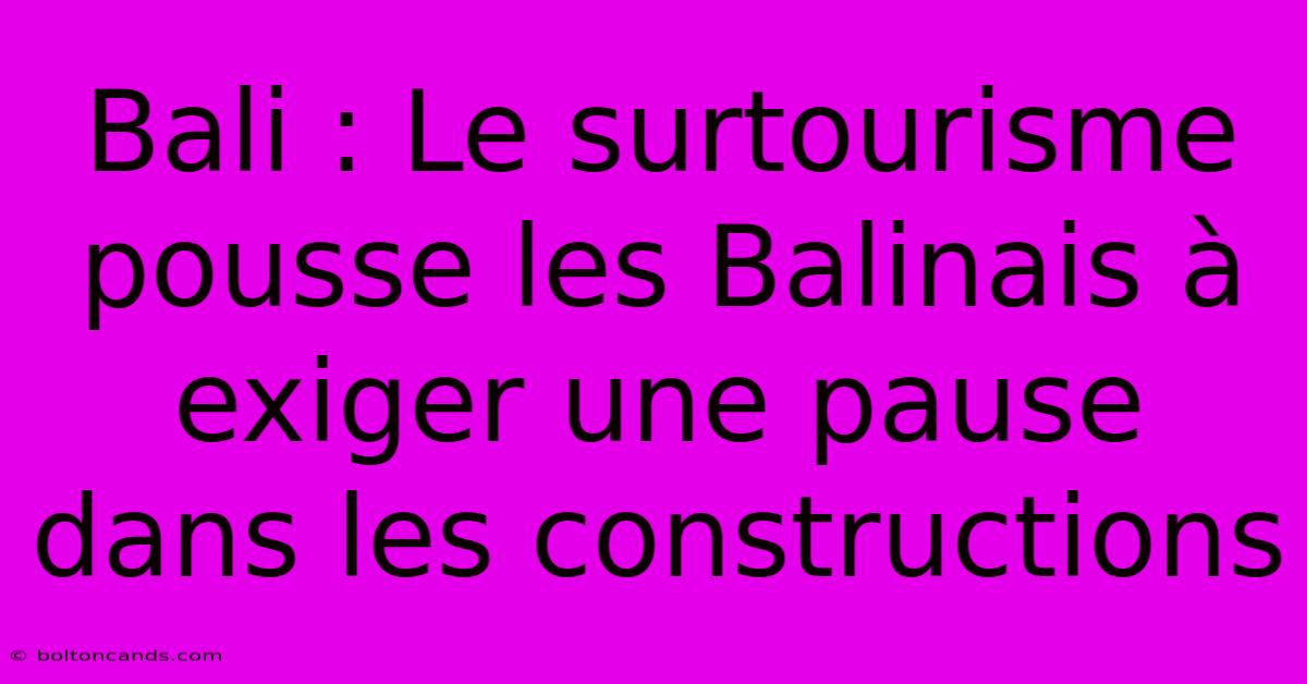 Bali : Le Surtourisme Pousse Les Balinais À Exiger Une Pause Dans Les Constructions