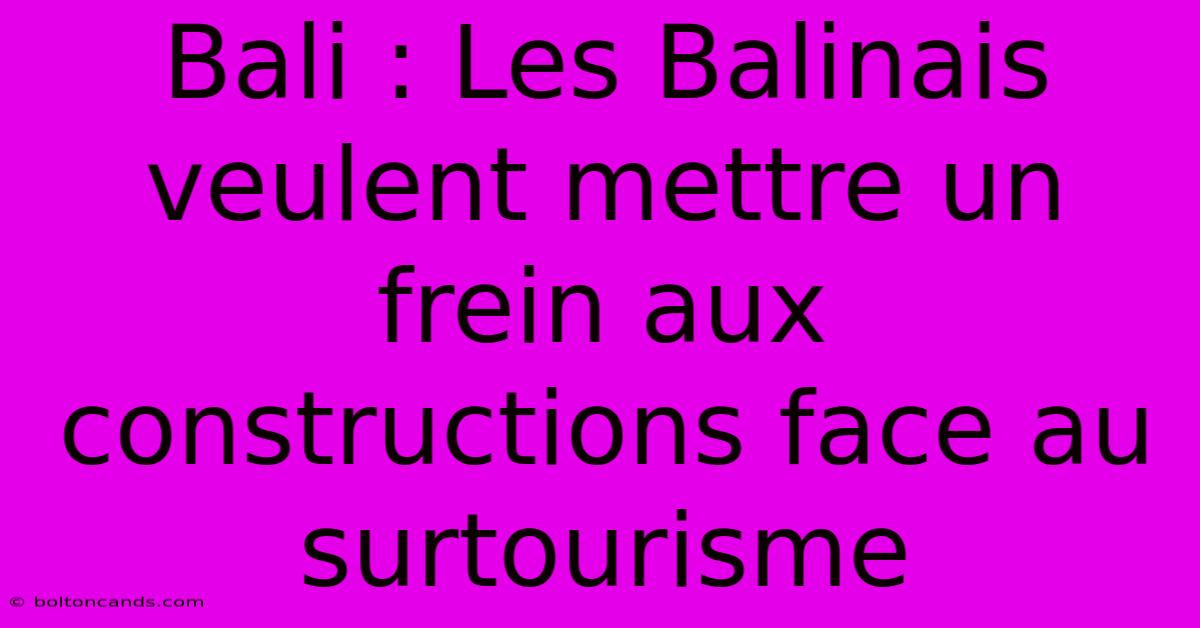 Bali : Les Balinais Veulent Mettre Un Frein Aux Constructions Face Au Surtourisme