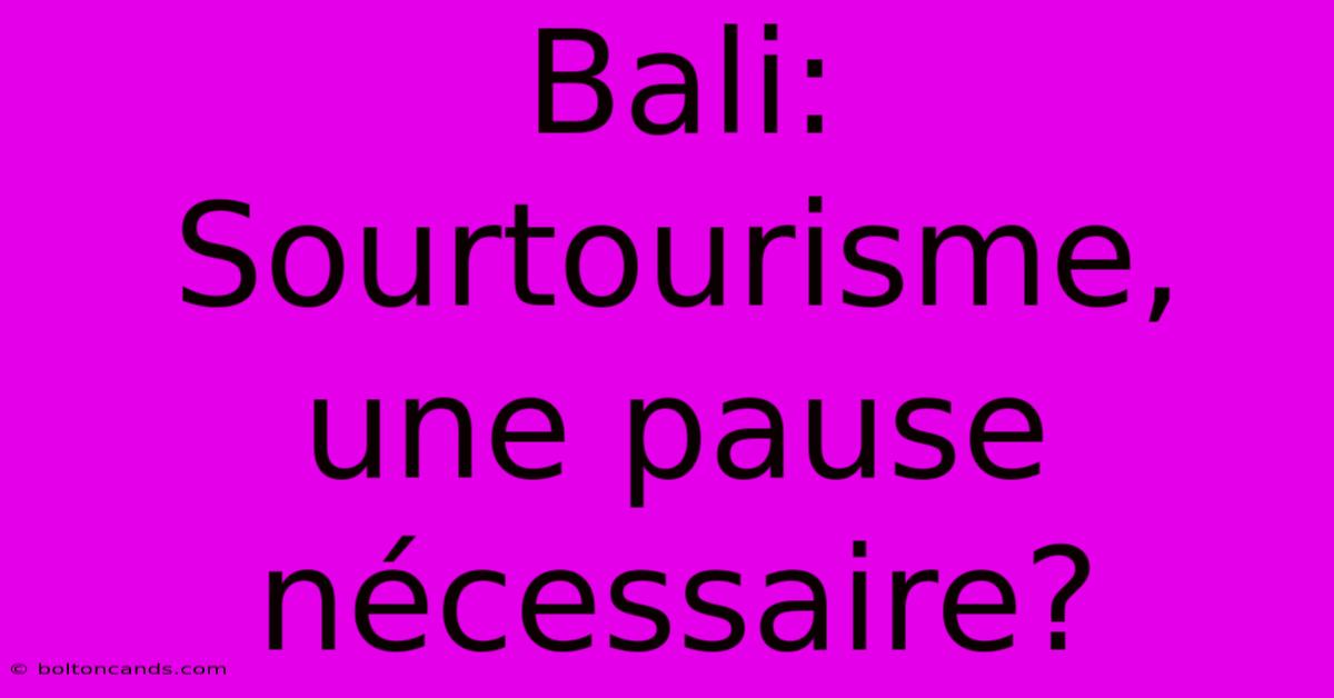 Bali: Sourtourisme, Une Pause Nécessaire?