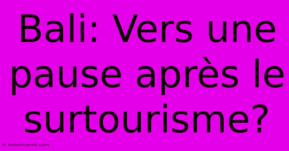 Bali: Vers Une Pause Après Le Surtourisme?