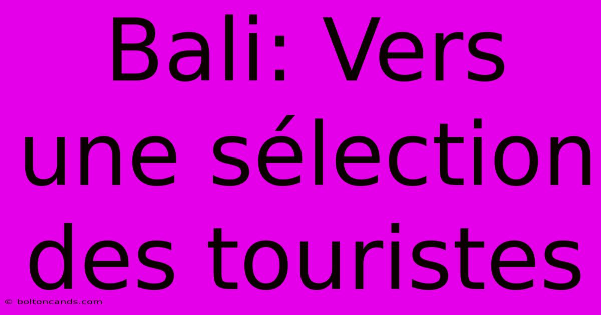 Bali: Vers Une Sélection Des Touristes