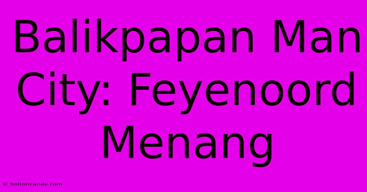 Balikpapan Man City: Feyenoord Menang