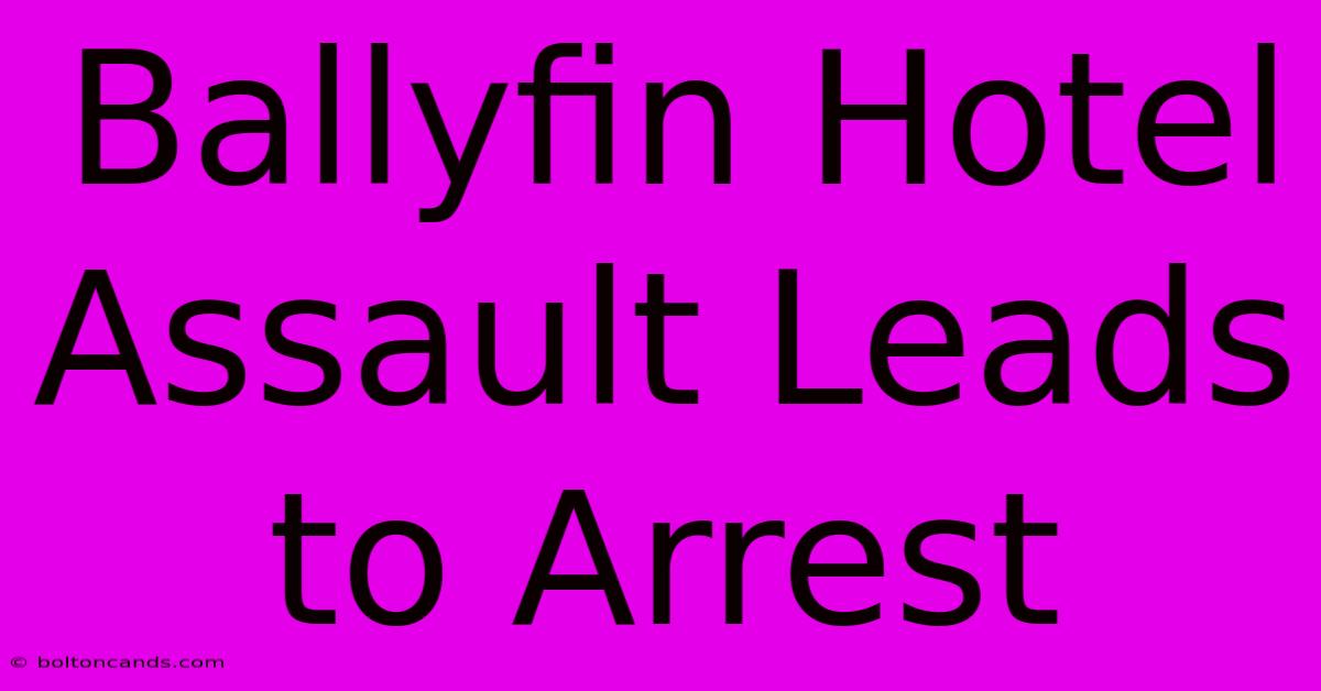 Ballyfin Hotel Assault Leads To Arrest