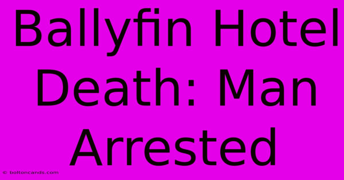 Ballyfin Hotel Death: Man Arrested 