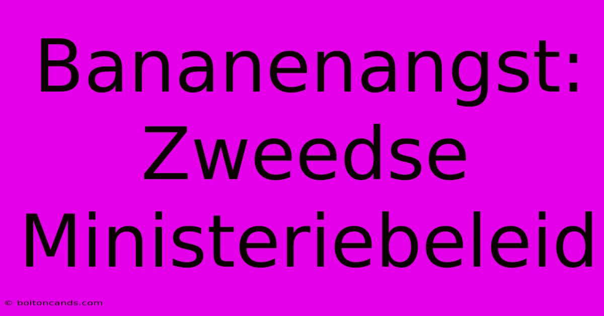 Bananenangst: Zweedse Ministeriebeleid