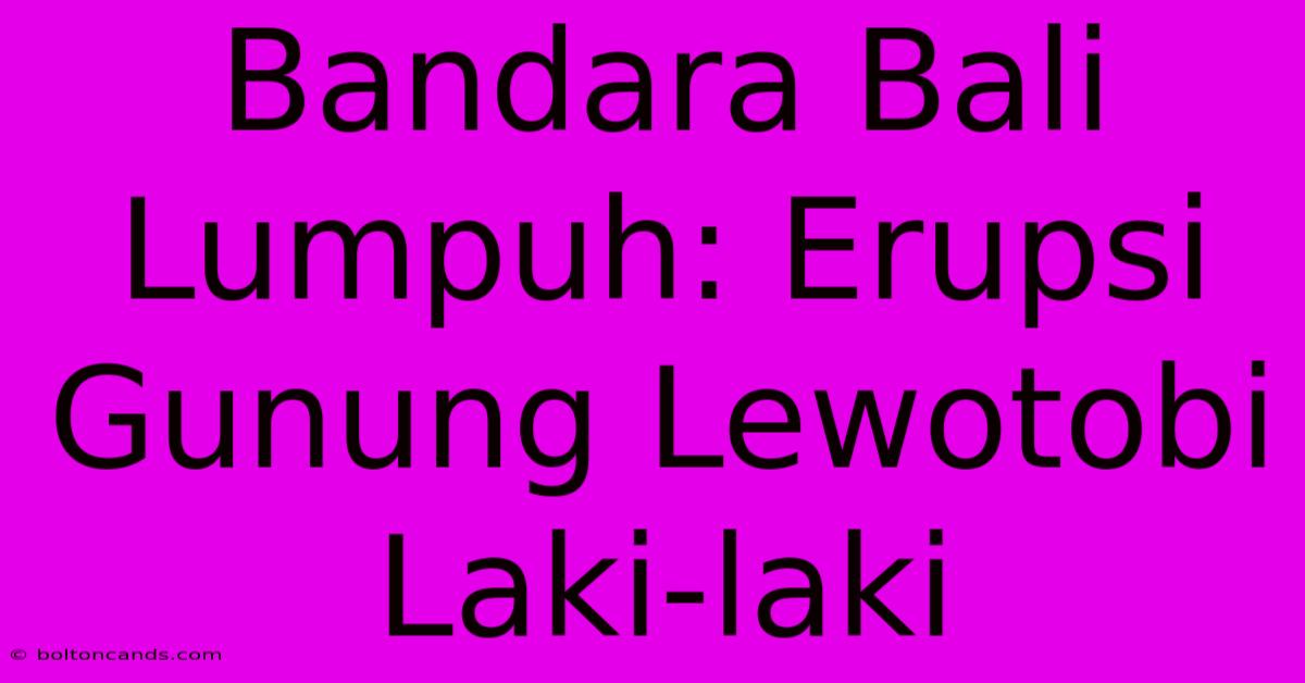 Bandara Bali Lumpuh: Erupsi Gunung Lewotobi Laki-laki