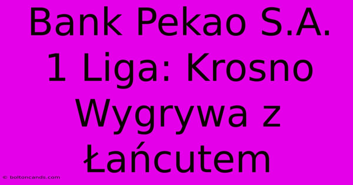 Bank Pekao S.A. 1 Liga: Krosno Wygrywa Z Łańcutem