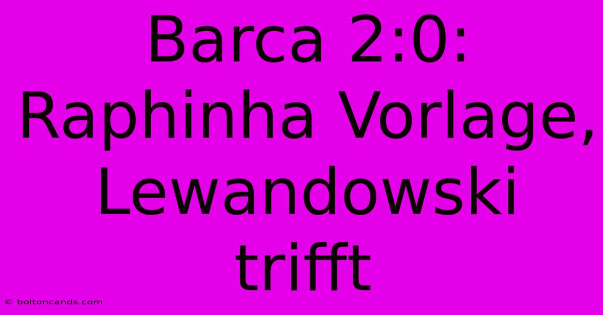 Barca 2:0: Raphinha Vorlage, Lewandowski Trifft