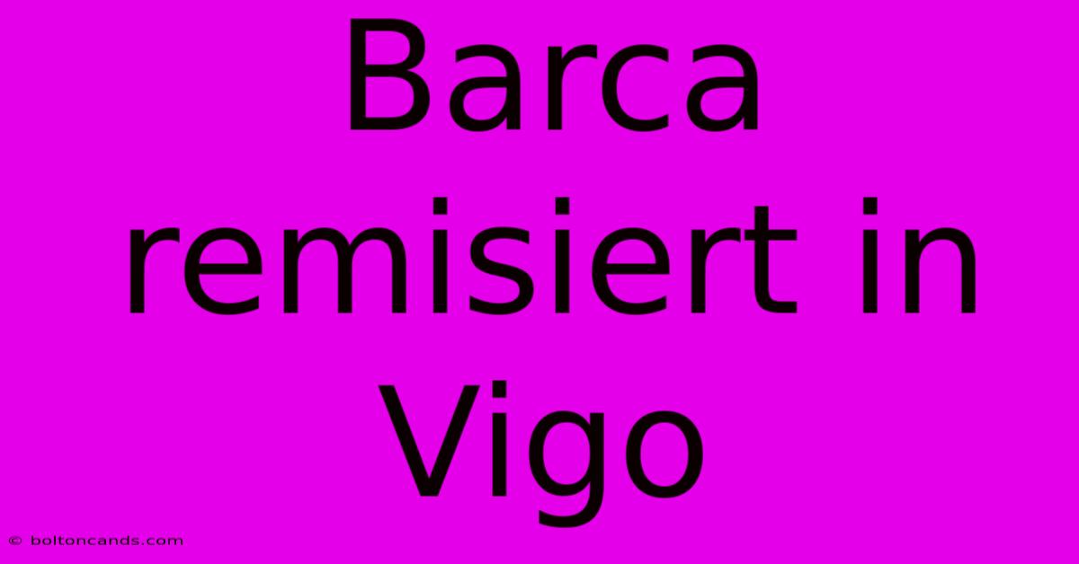 Barca Remisiert In Vigo