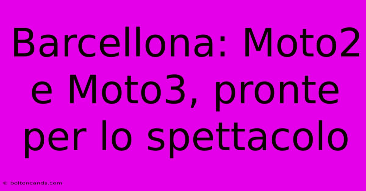 Barcellona: Moto2 E Moto3, Pronte Per Lo Spettacolo 