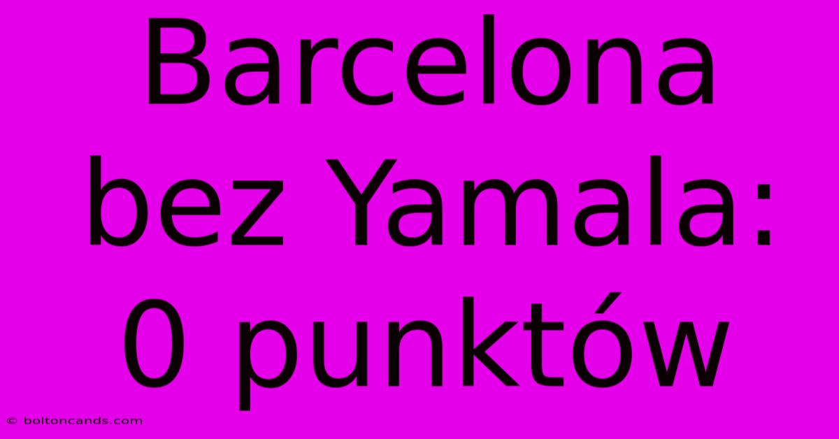 Barcelona Bez Yamala: 0 Punktów