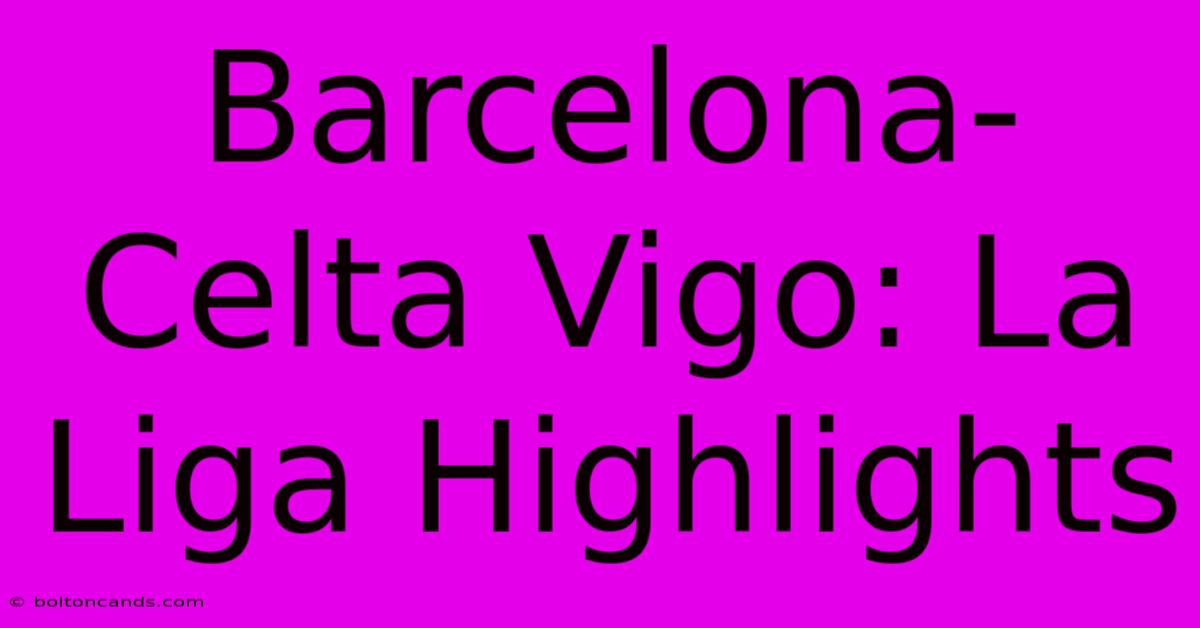 Barcelona-Celta Vigo: La Liga Highlights