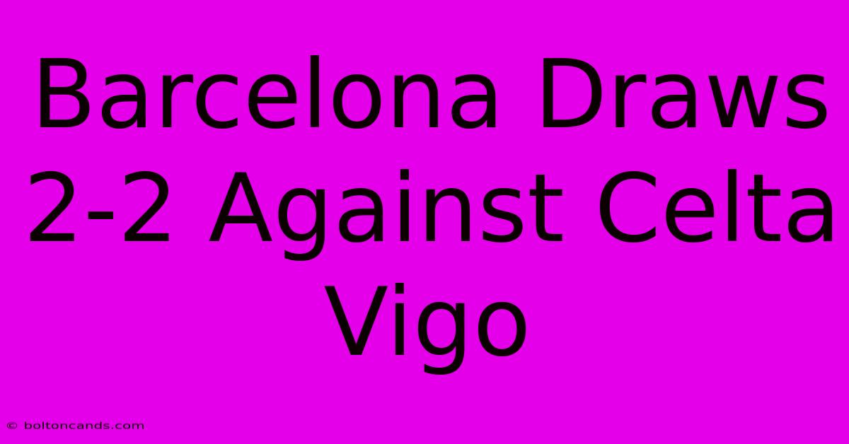 Barcelona Draws 2-2 Against Celta Vigo