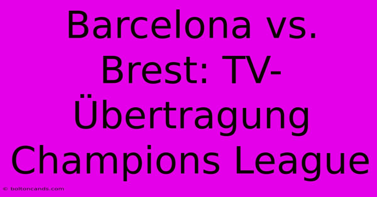 Barcelona Vs. Brest: TV-Übertragung Champions League