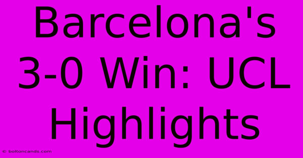 Barcelona's 3-0 Win: UCL Highlights