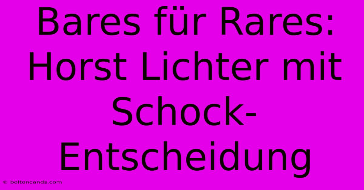 Bares Für Rares: Horst Lichter Mit Schock-Entscheidung