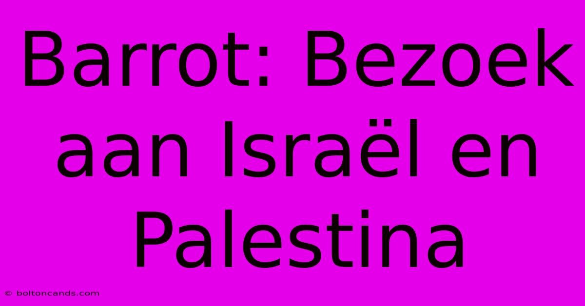 Barrot: Bezoek Aan Israël En Palestina