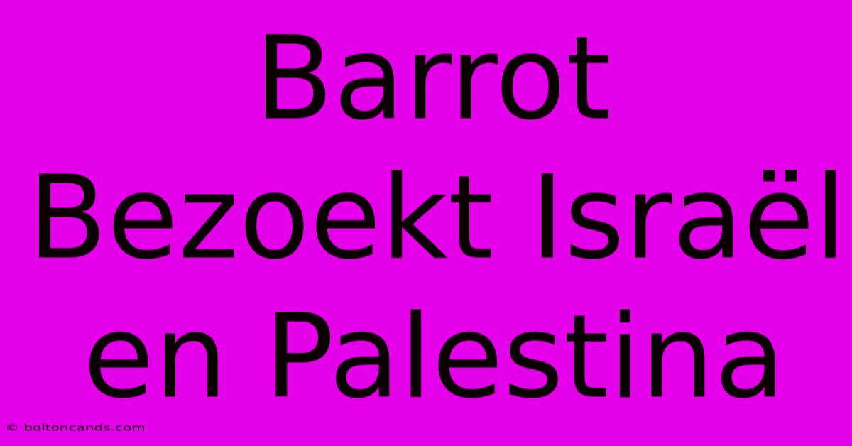 Barrot Bezoekt Israël En Palestina