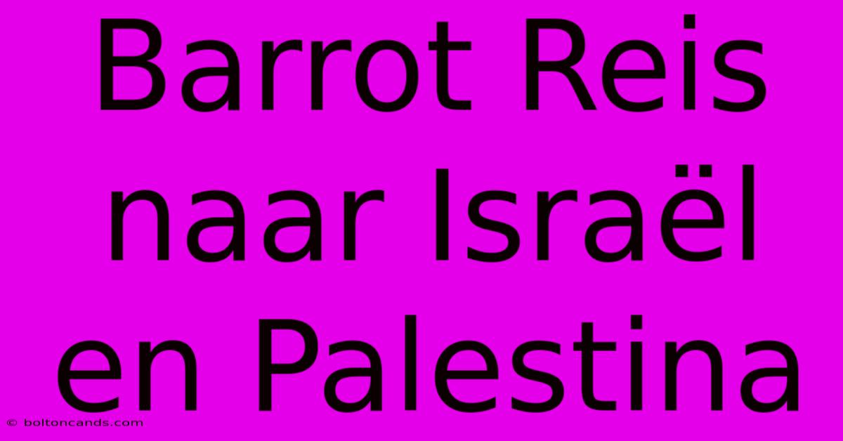 Barrot Reis Naar Israël En Palestina