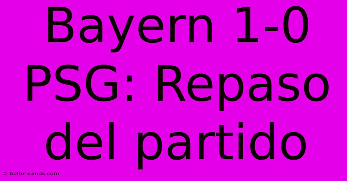 Bayern 1-0 PSG: Repaso Del Partido