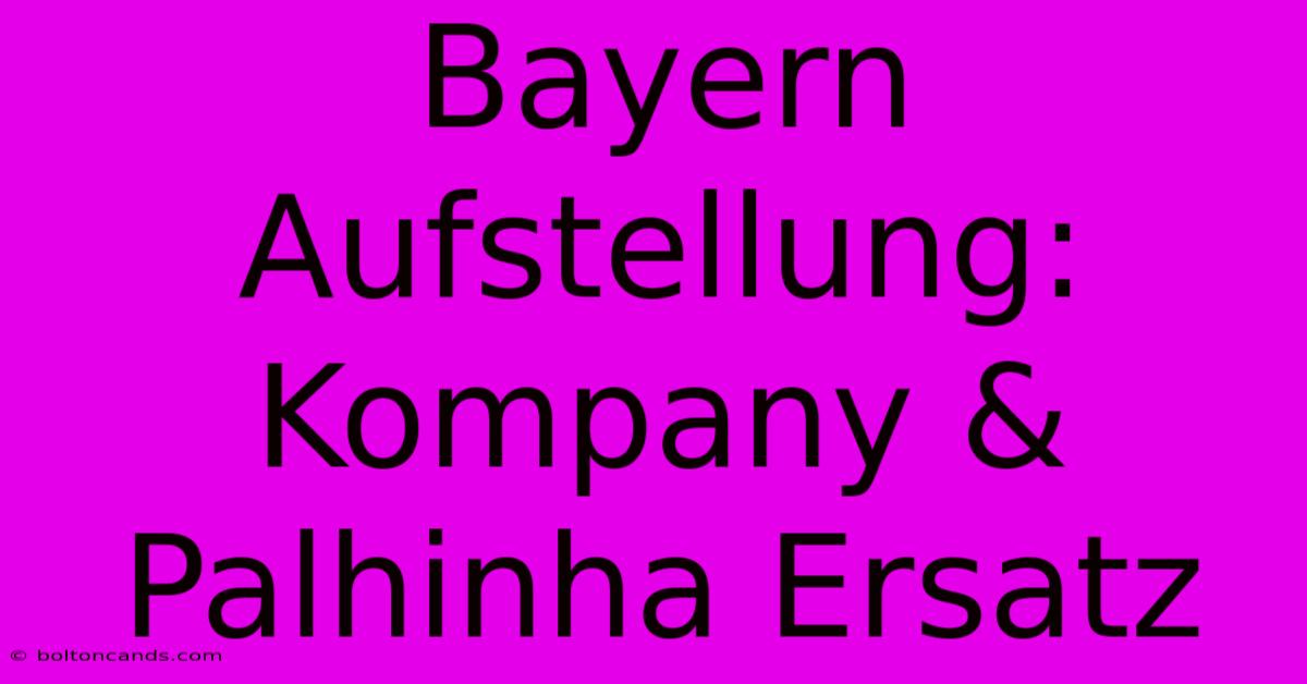 Bayern Aufstellung: Kompany & Palhinha Ersatz