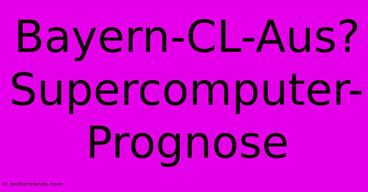 Bayern-CL-Aus? Supercomputer-Prognose