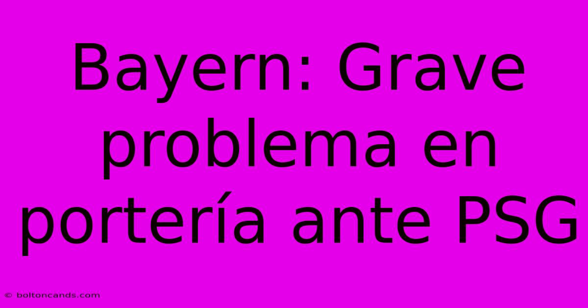 Bayern: Grave Problema En Portería Ante PSG