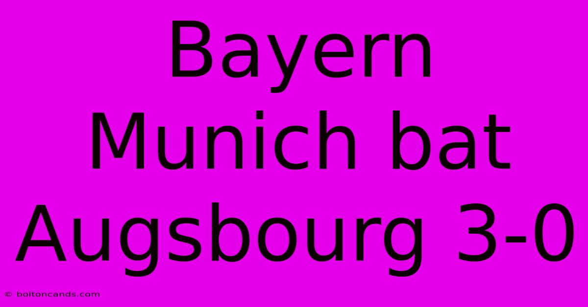 Bayern Munich Bat Augsbourg 3-0