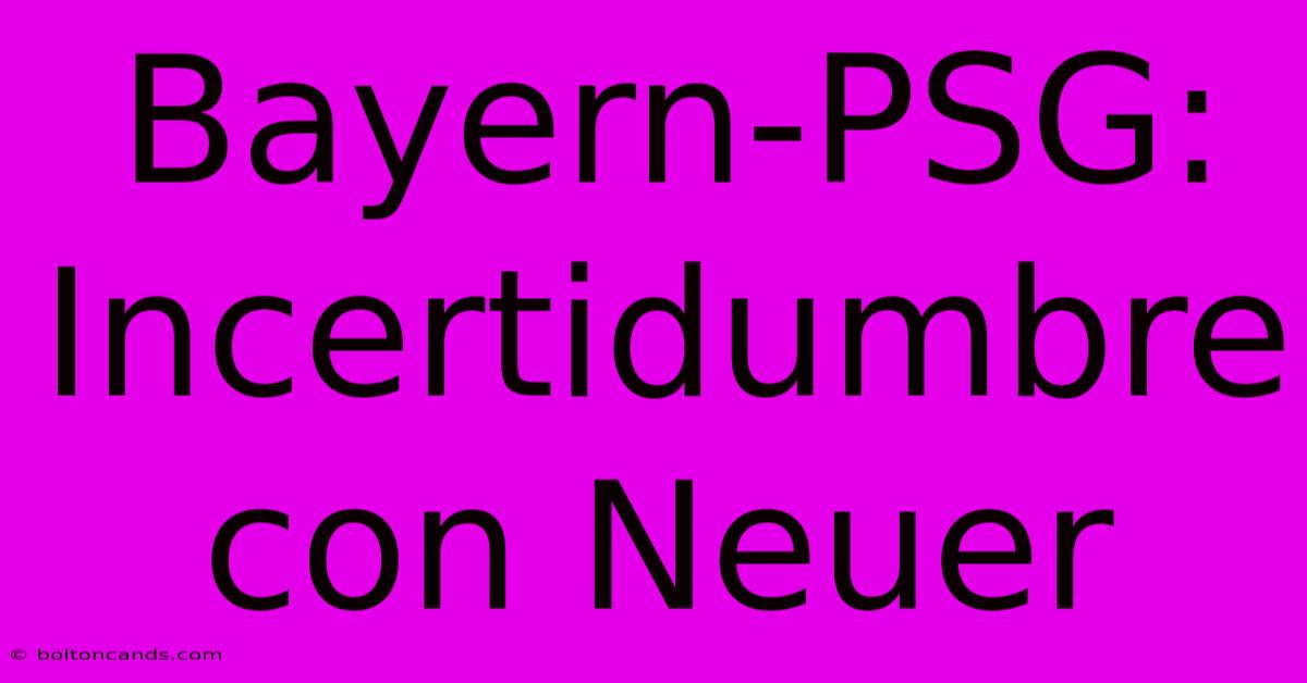 Bayern-PSG: Incertidumbre Con Neuer