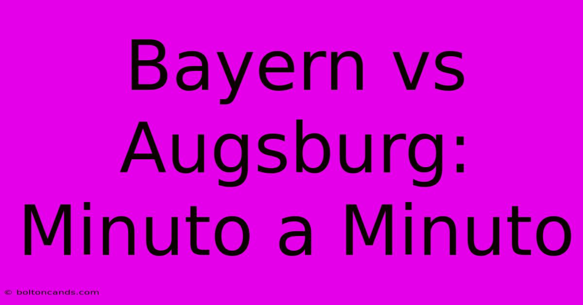 Bayern Vs Augsburg: Minuto A Minuto