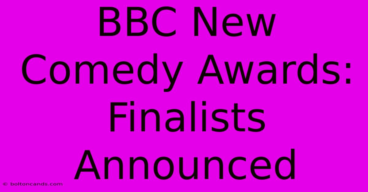 BBC New Comedy Awards: Finalists Announced