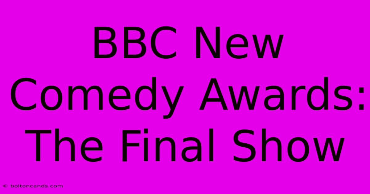 BBC New Comedy Awards: The Final Show