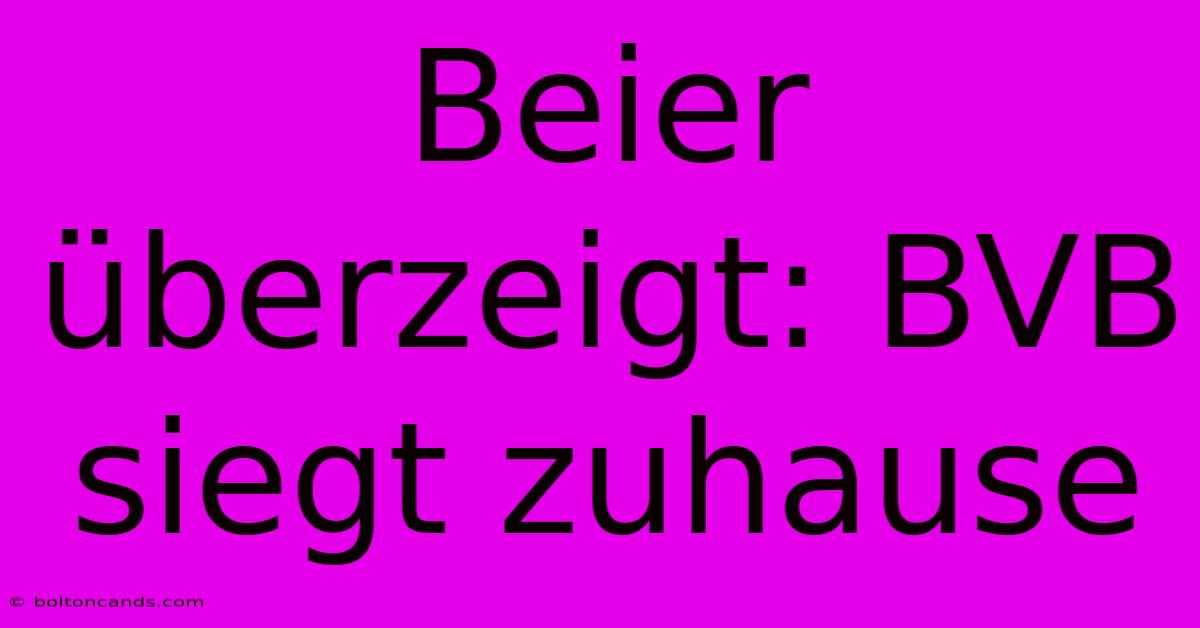 Beier Überzeigt: BVB Siegt Zuhause