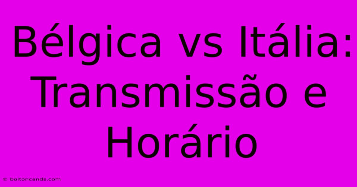 Bélgica Vs Itália: Transmissão E Horário