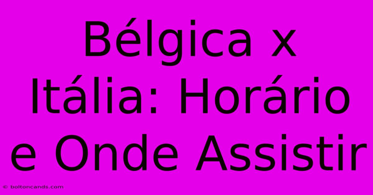 Bélgica X Itália: Horário E Onde Assistir