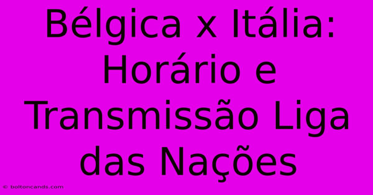 Bélgica X Itália: Horário E Transmissão Liga Das Nações