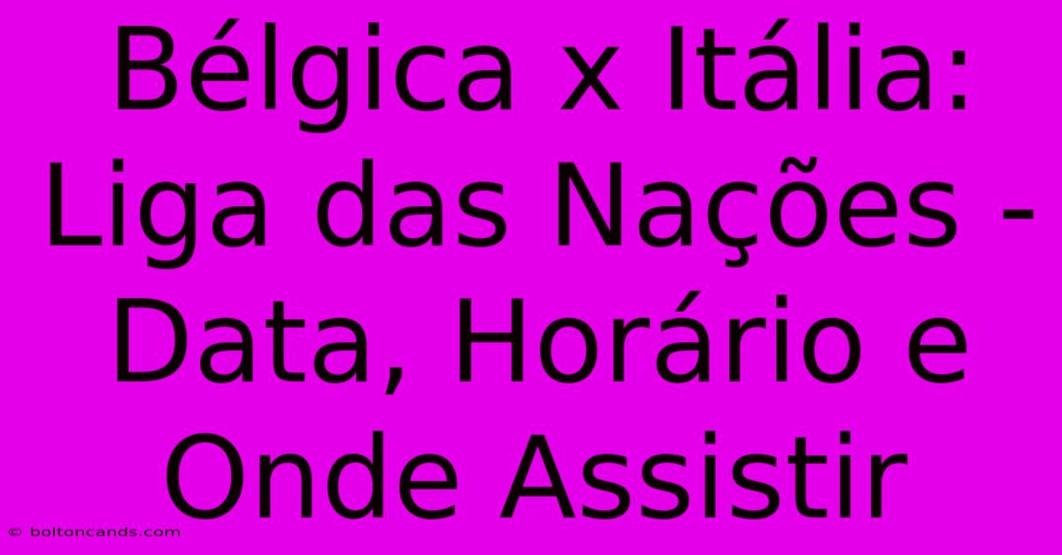 Bélgica X Itália: Liga Das Nações - Data, Horário E Onde Assistir