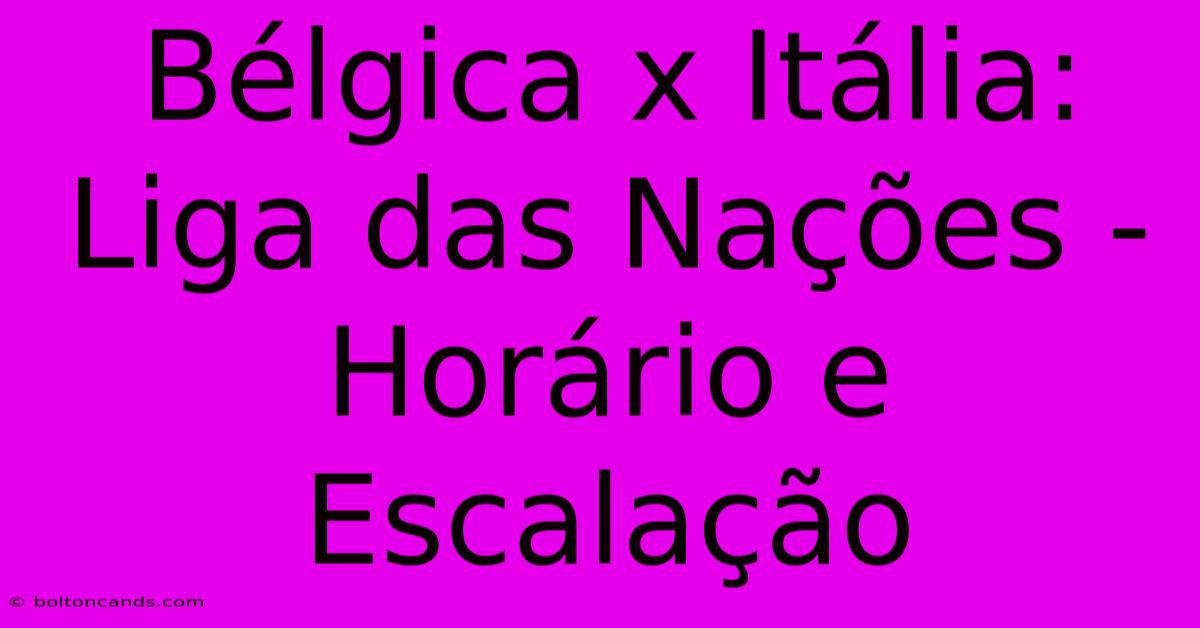 Bélgica X Itália: Liga Das Nações - Horário E Escalação