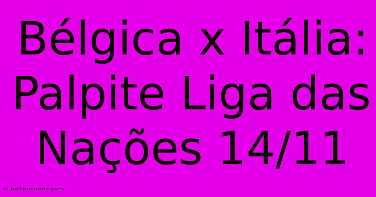 Bélgica X Itália: Palpite Liga Das Nações 14/11