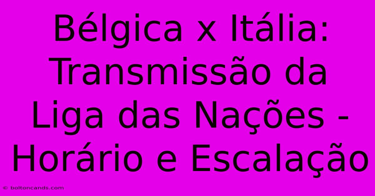 Bélgica X Itália: Transmissão Da Liga Das Nações - Horário E Escalação 