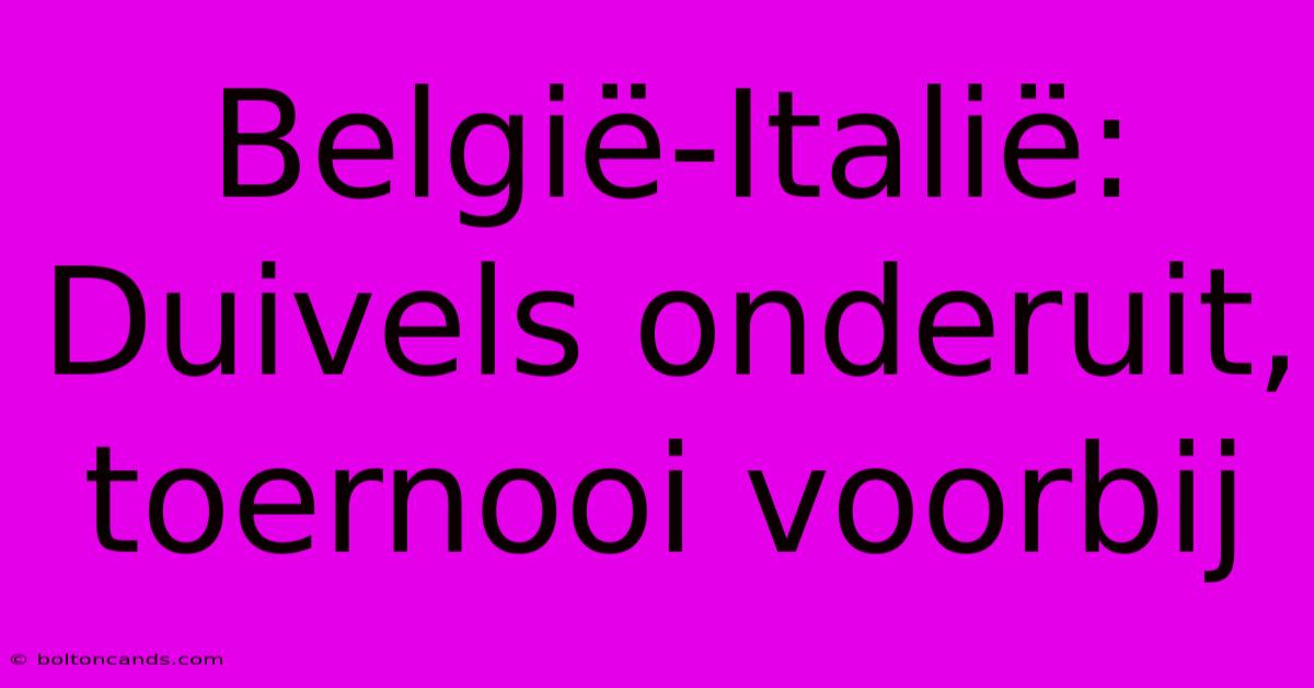 België-Italië: Duivels Onderuit, Toernooi Voorbij