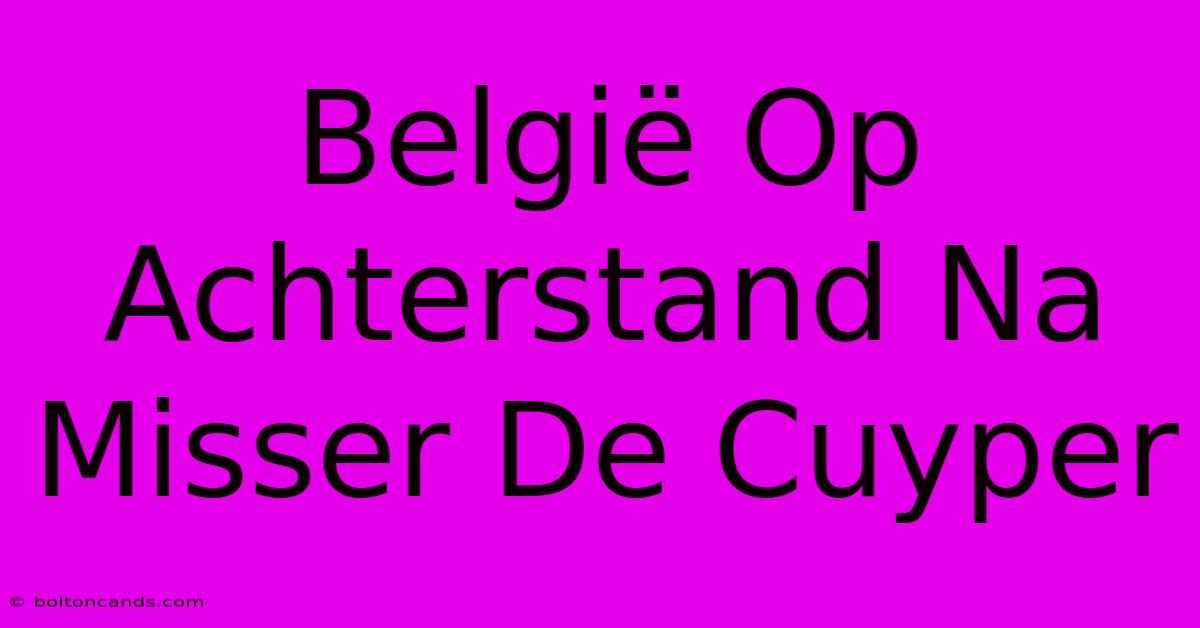 België Op Achterstand Na Misser De Cuyper 