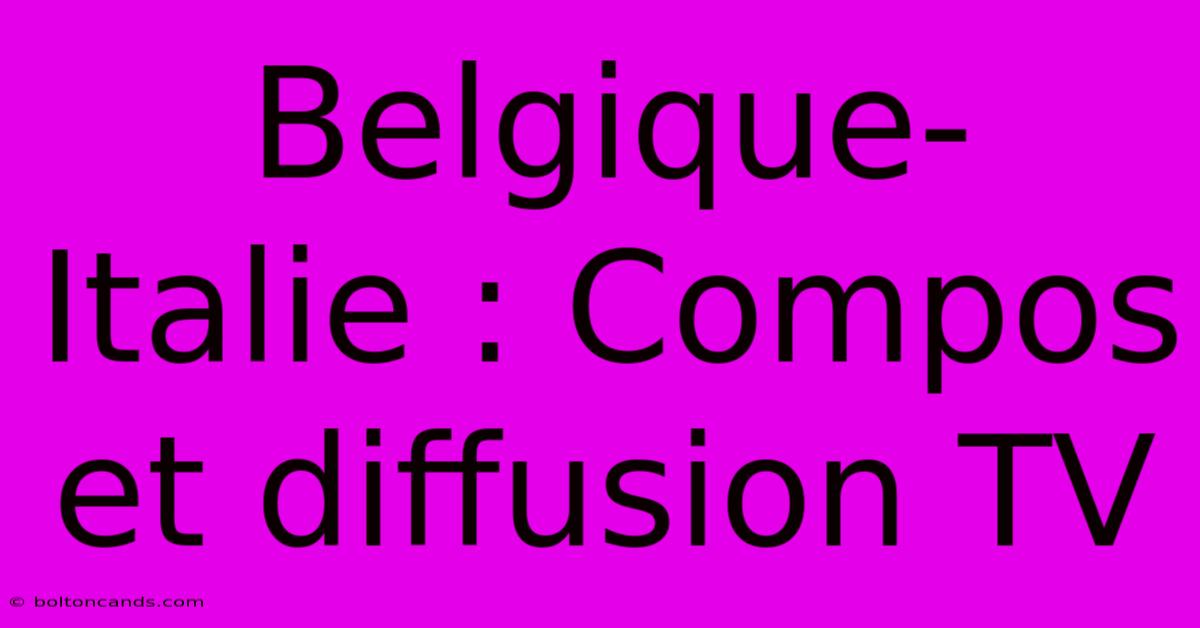 Belgique-Italie : Compos Et Diffusion TV 