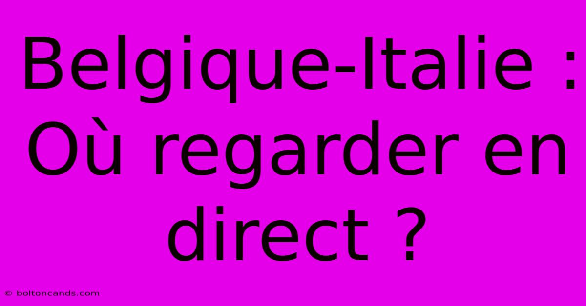 Belgique-Italie : Où Regarder En Direct ?