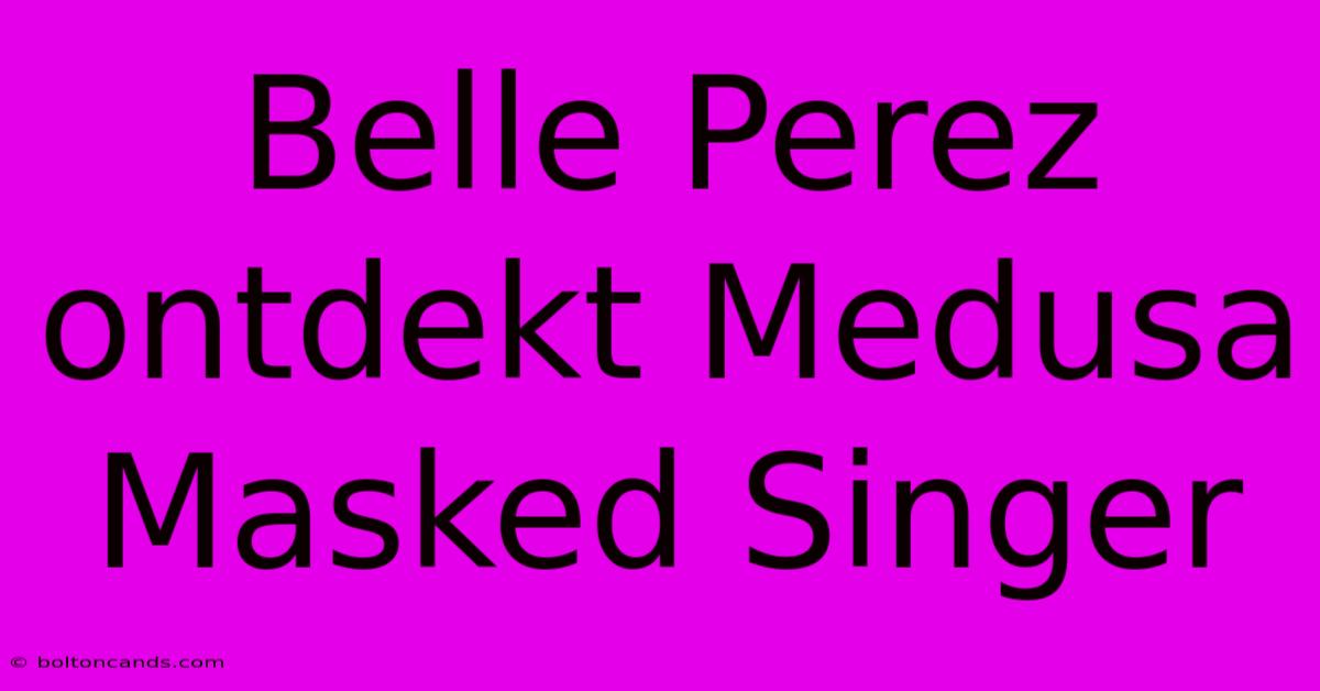 Belle Perez Ontdekt Medusa Masked Singer