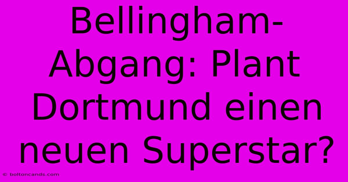 Bellingham-Abgang: Plant Dortmund Einen Neuen Superstar?