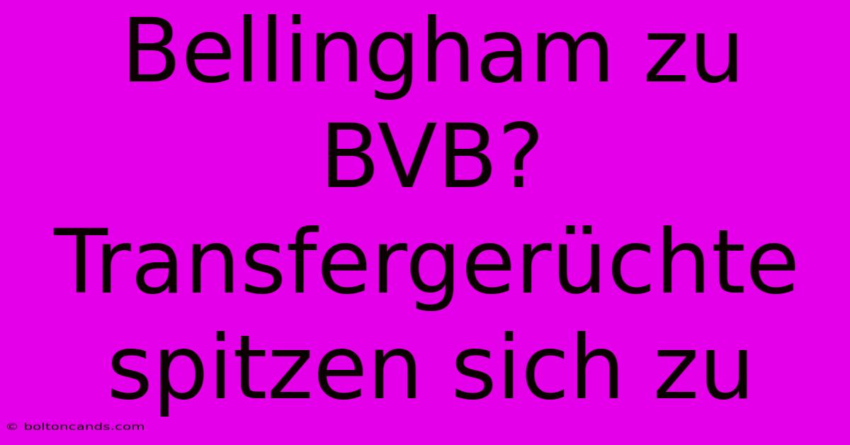 Bellingham Zu BVB? Transfergerüchte Spitzen Sich Zu