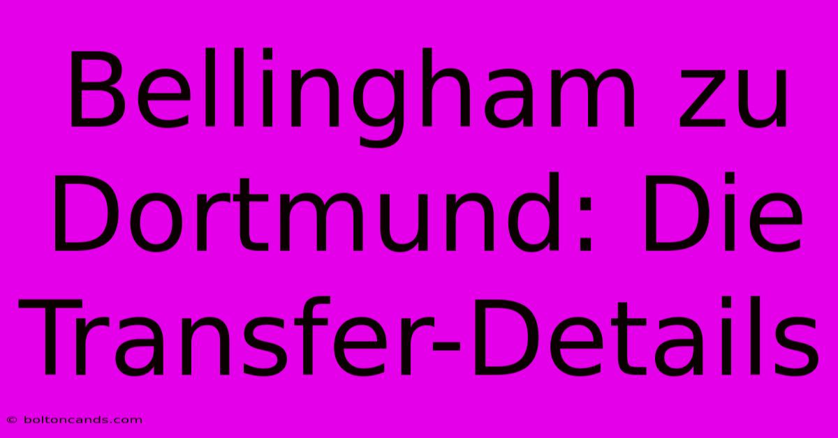 Bellingham Zu Dortmund: Die Transfer-Details