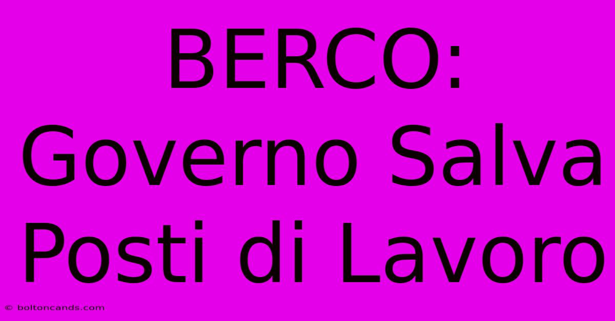 BERCO: Governo Salva Posti Di Lavoro